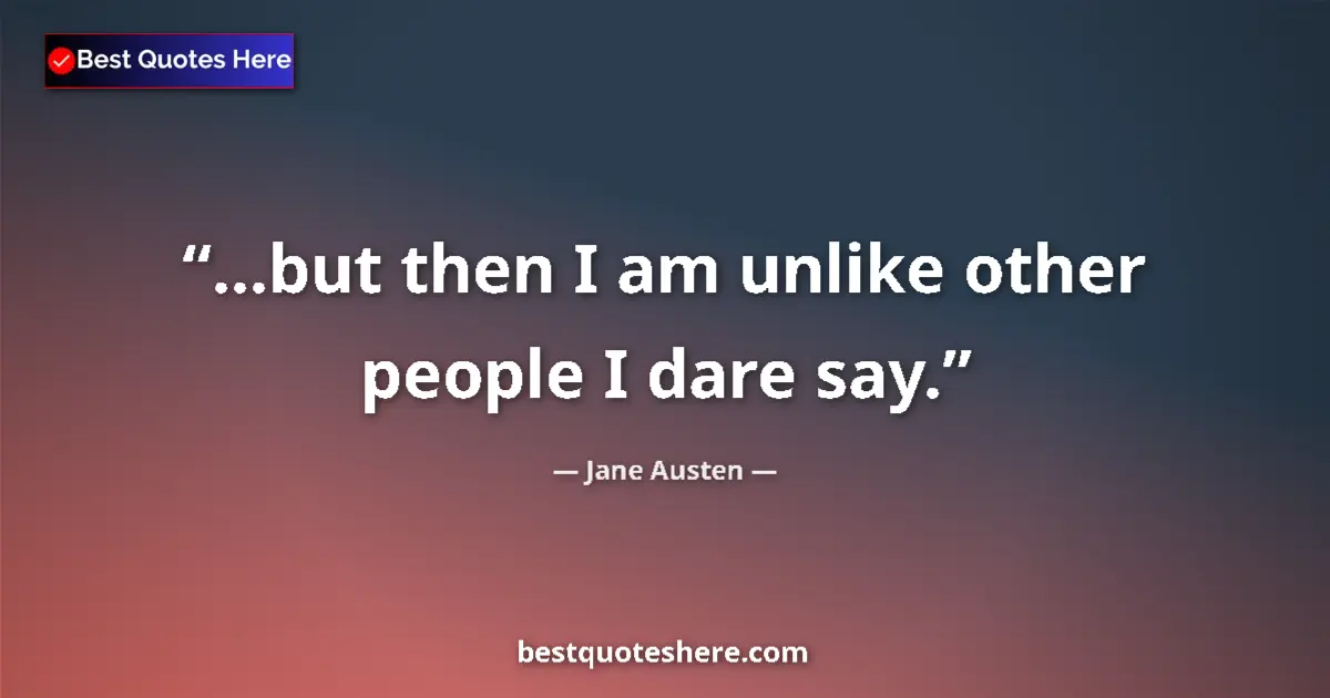 Jane Austen quote: "…but then I am unlike other people I dare say."