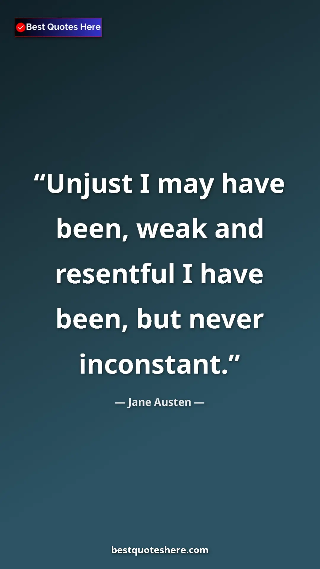 Pinterest quote poster by Jane Austen: "Unjust I may have been, weak and resentful I have been, but..."