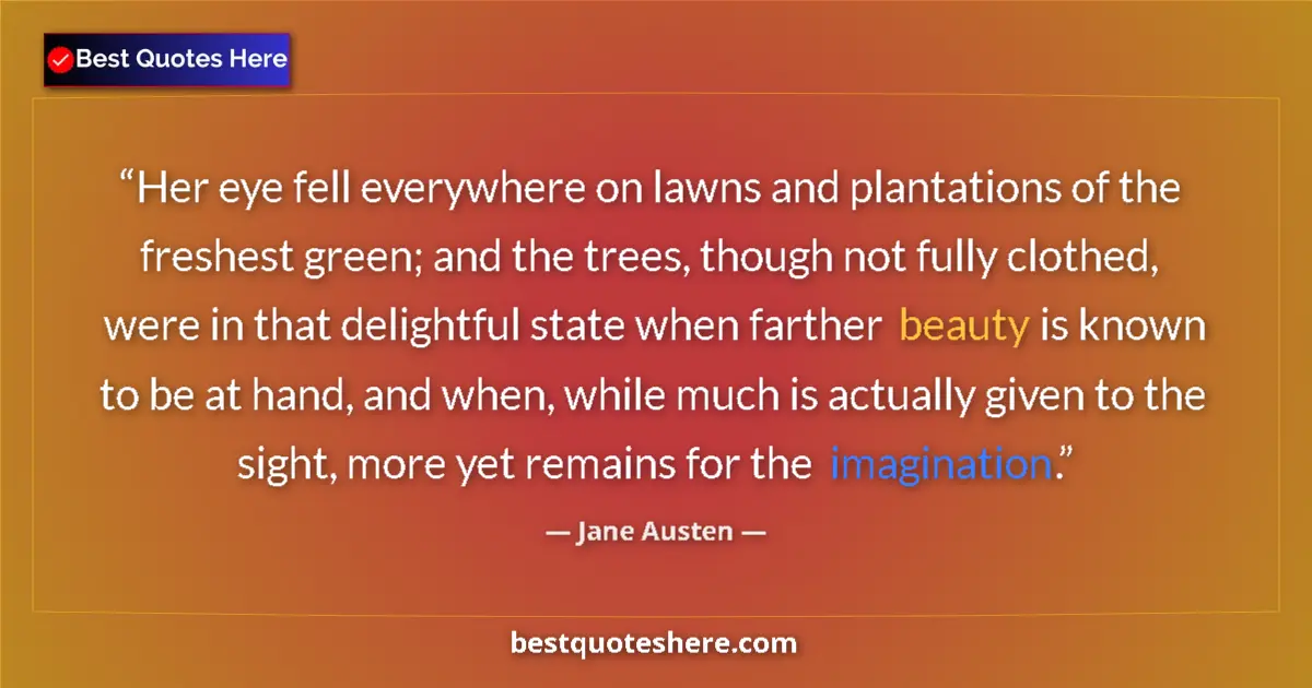Image for the quote by Jane Austen: Her eye fell everywhere on lawns and plantations of the freshest green; and the trees, though not fu...