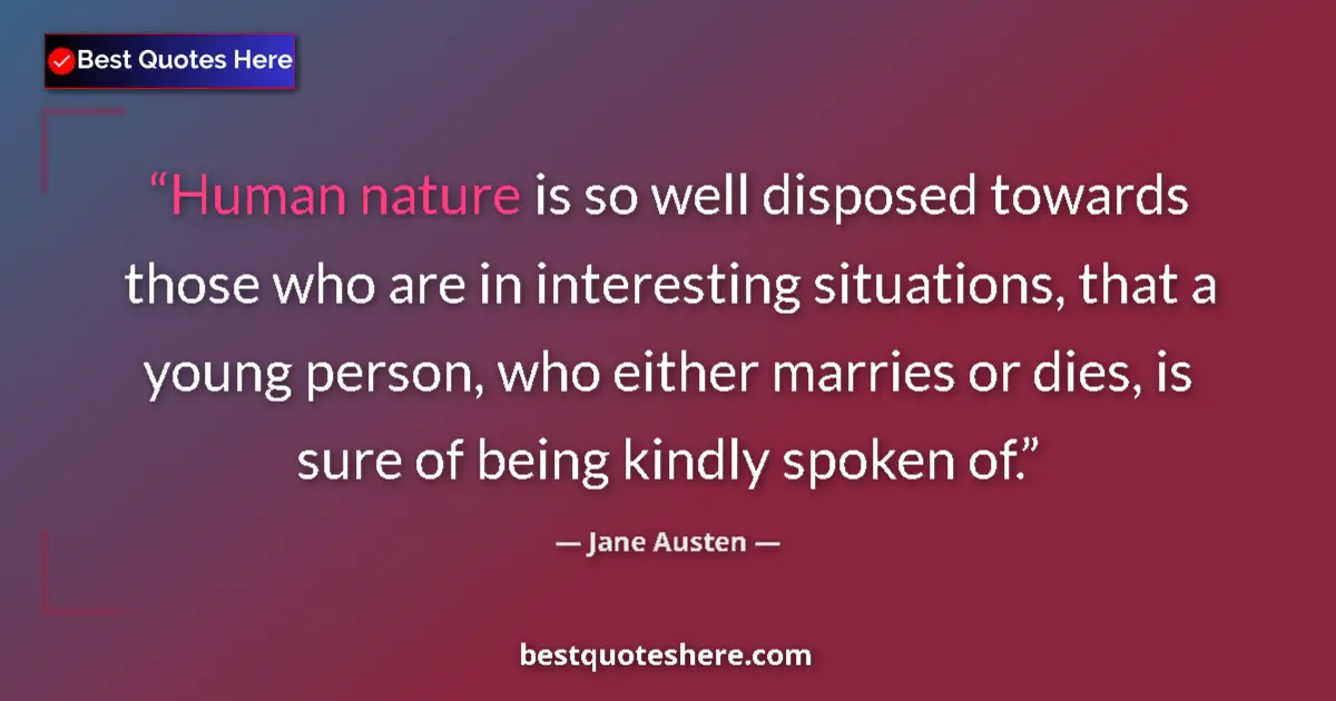 Quote by Jane Austen: Human nature is so well disposed towards those who are in interesting situations, that a young perso...