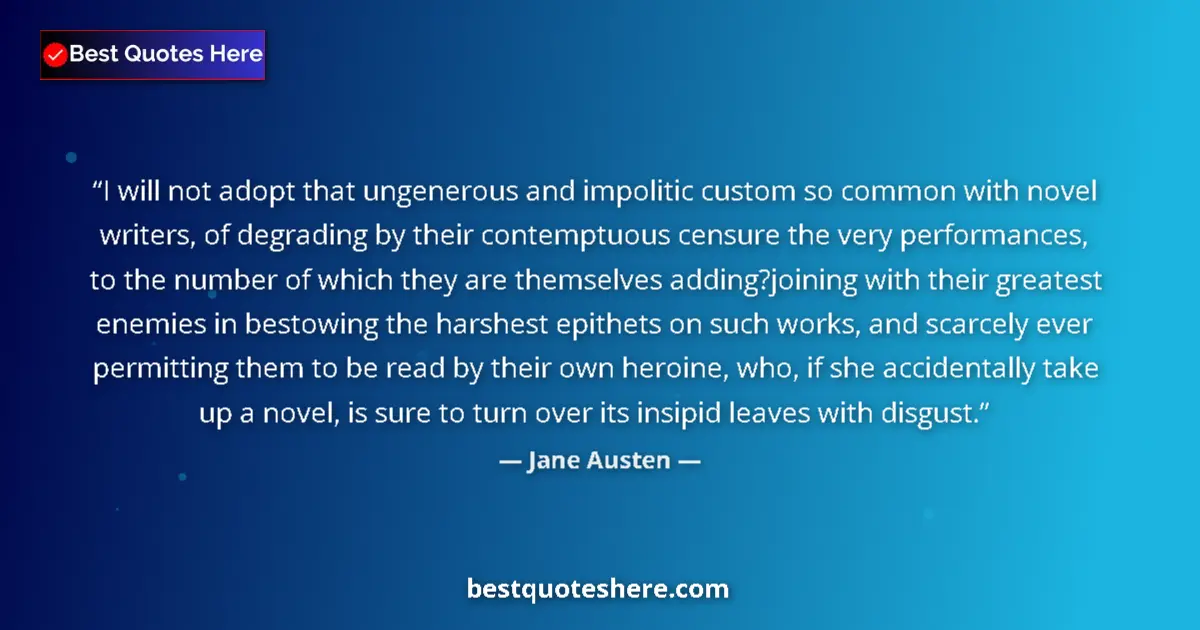 Quote by Jane Austen: I will not adopt that ungenerous and impolitic custom so common with novel writers, of degrading by ...