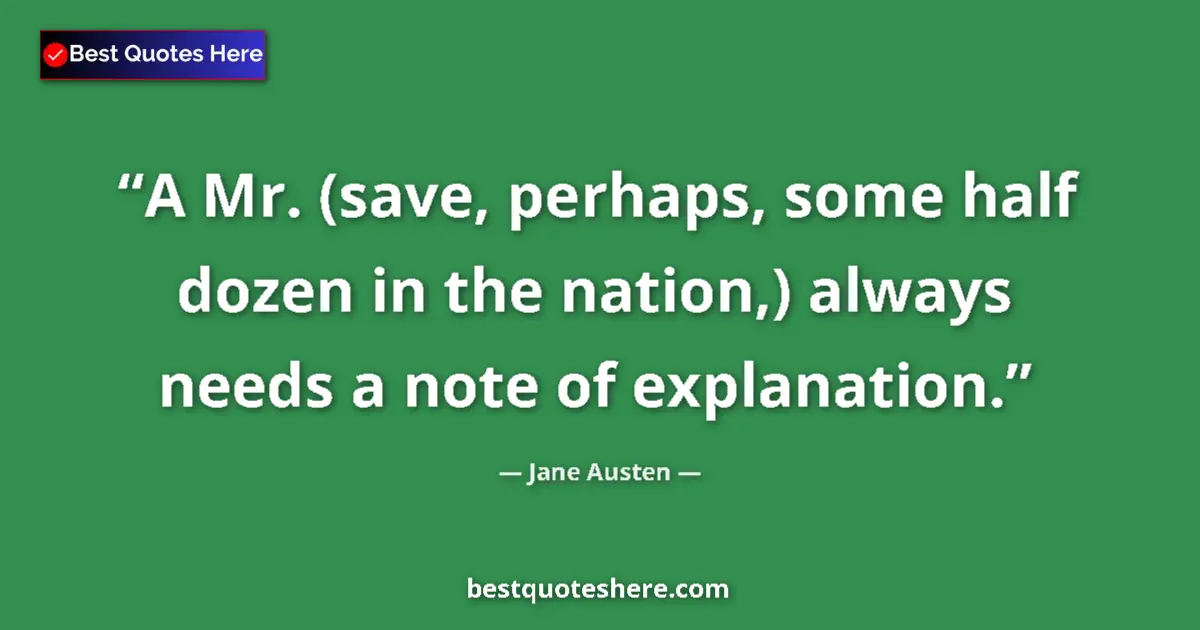 Quote by Jane Austen: A Mr. (save, perhaps, some half dozen in the nation,) always needs a note of explanation....