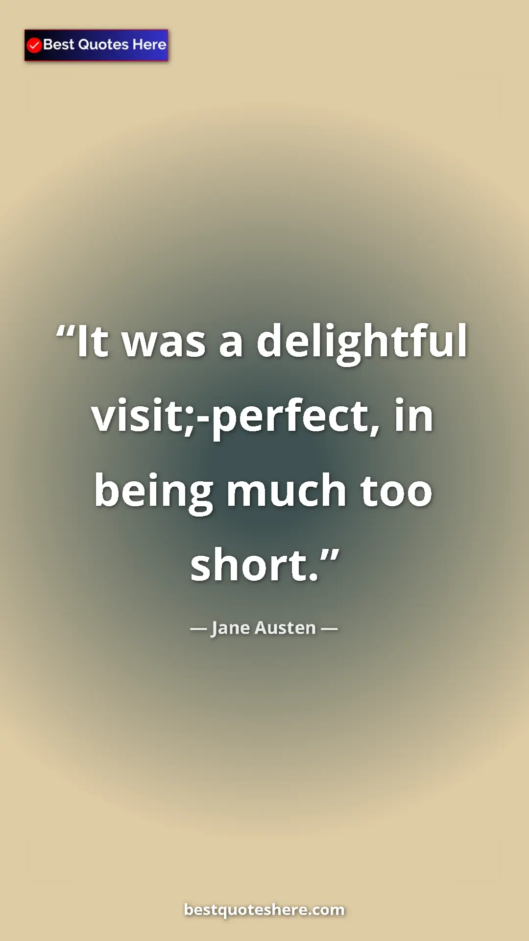 Pinterest quote poster by Jane Austen: "It was a delightful visit;-perfect, in being much too short."