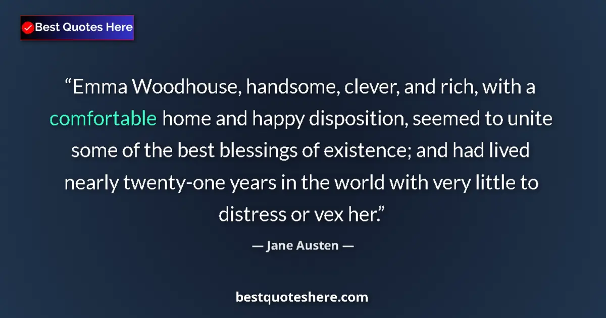 Quote by Jane Austen: Emma Woodhouse, handsome, clever, and rich, with a comfortable home and happy disposition, seemed to...