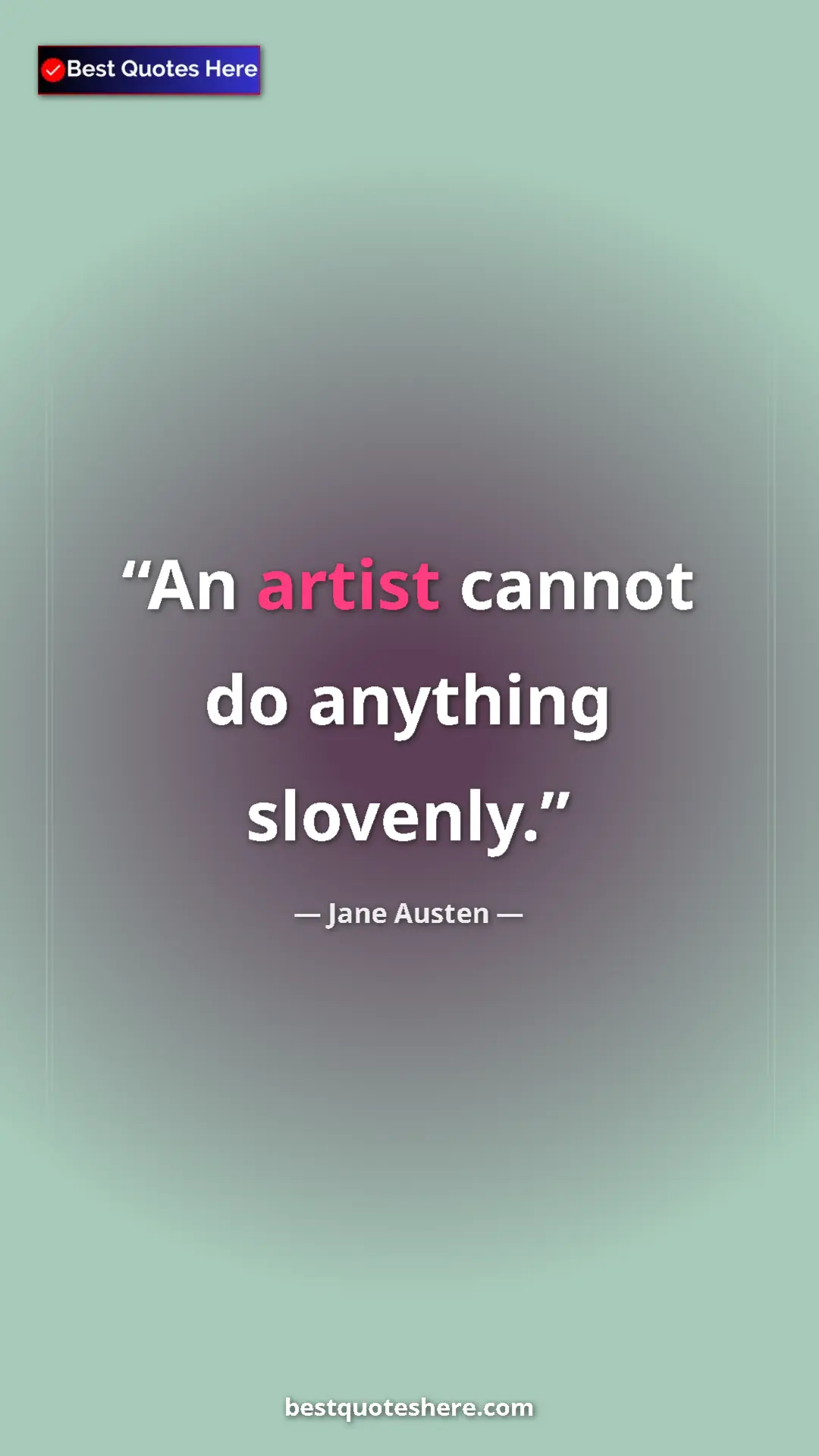 Pinterest quote poster by Jane Austen: "An artist cannot do anything slovenly."