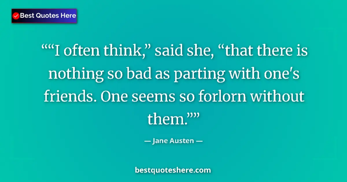 Quote by Jane Austen: “I often think,” said she, “that there is nothing so bad as parting with one's friends. One seems so...