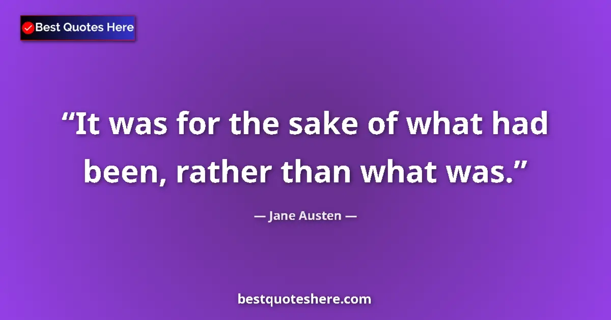 Jane Austen quote: "It was for the sake of what had been, rather than what was."