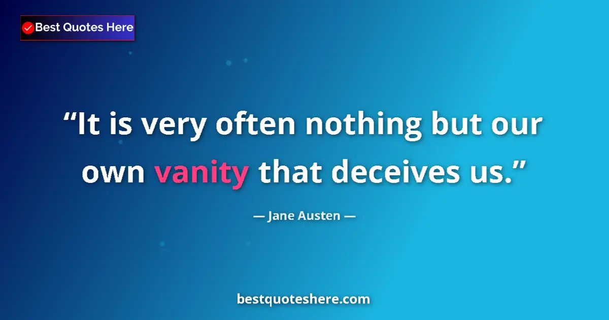 Quote by Jane Austen: It is very often nothing but our own vanity that deceives us....