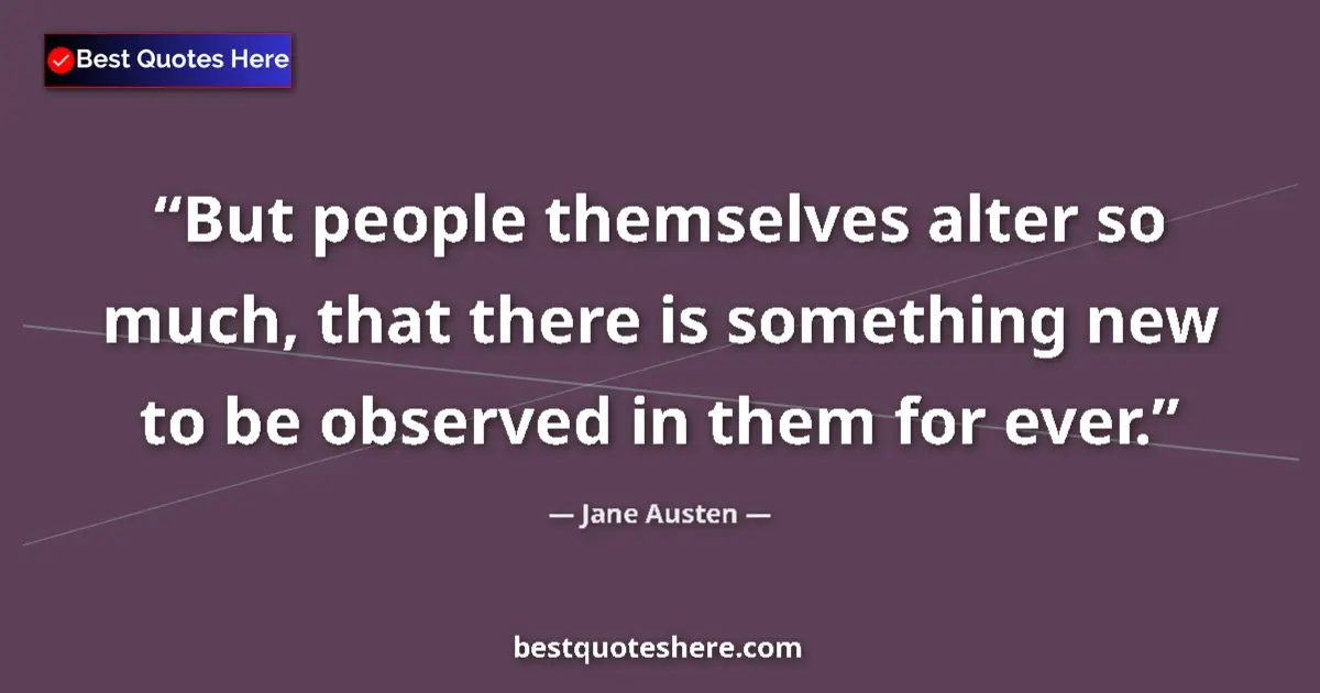 Quote by Jane Austen: But people themselves alter so much, that there is