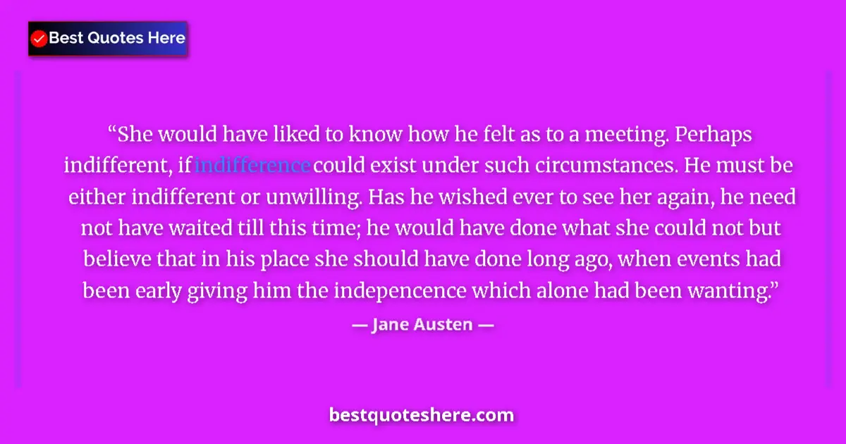 Quote by Jane Austen: She would have liked to know how he felt as to a meeting. Perhaps indifferent, if indifference could...