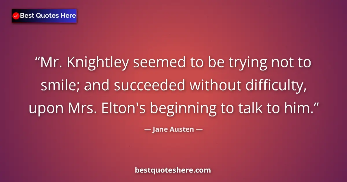 Quote by Jane Austen: Mr. Knightley seemed to be trying not to smile; an