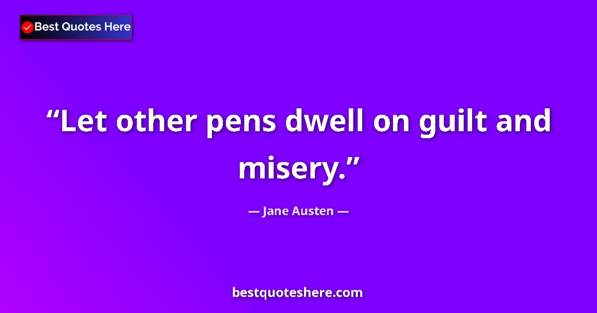 Quote by Jane Austen: Let other pens dwell on guilt and misery.