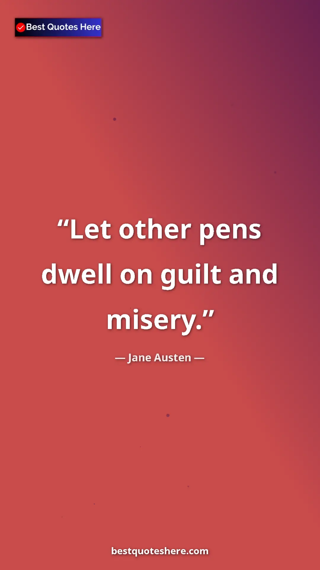 Jane Austen Quote Card: "Let other pens dwell on guilt and misery." Pinterest quote poster by Jane Austen: "Let other pens dwell on guilt and misery."