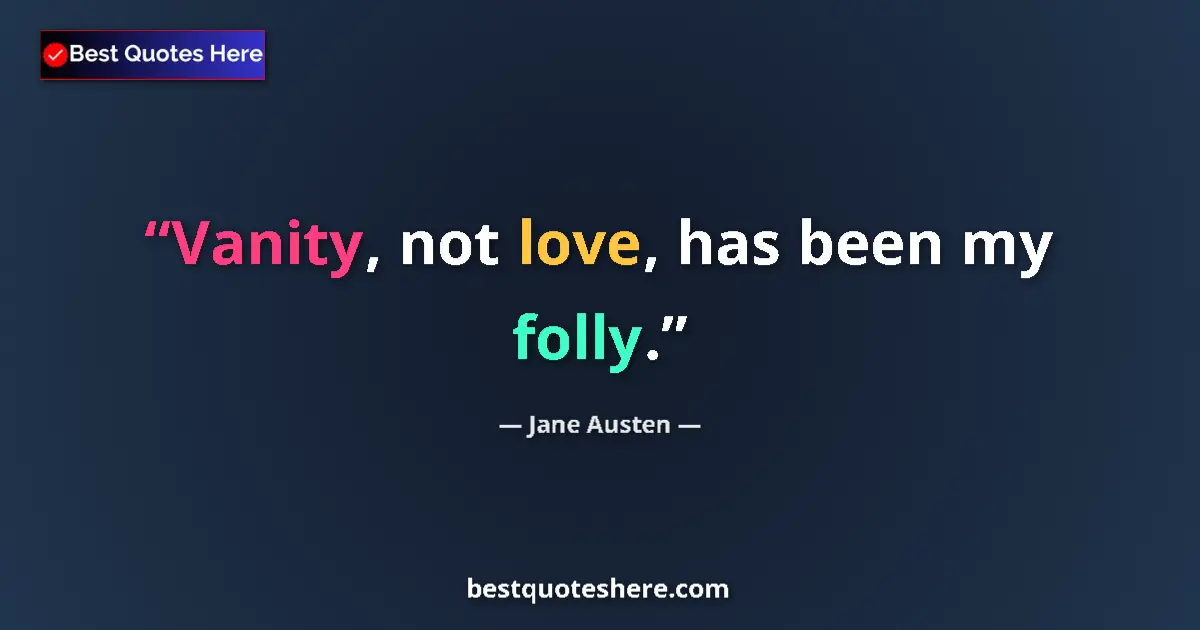 Quote by Jane Austen: Vanity, not love, has been my folly....