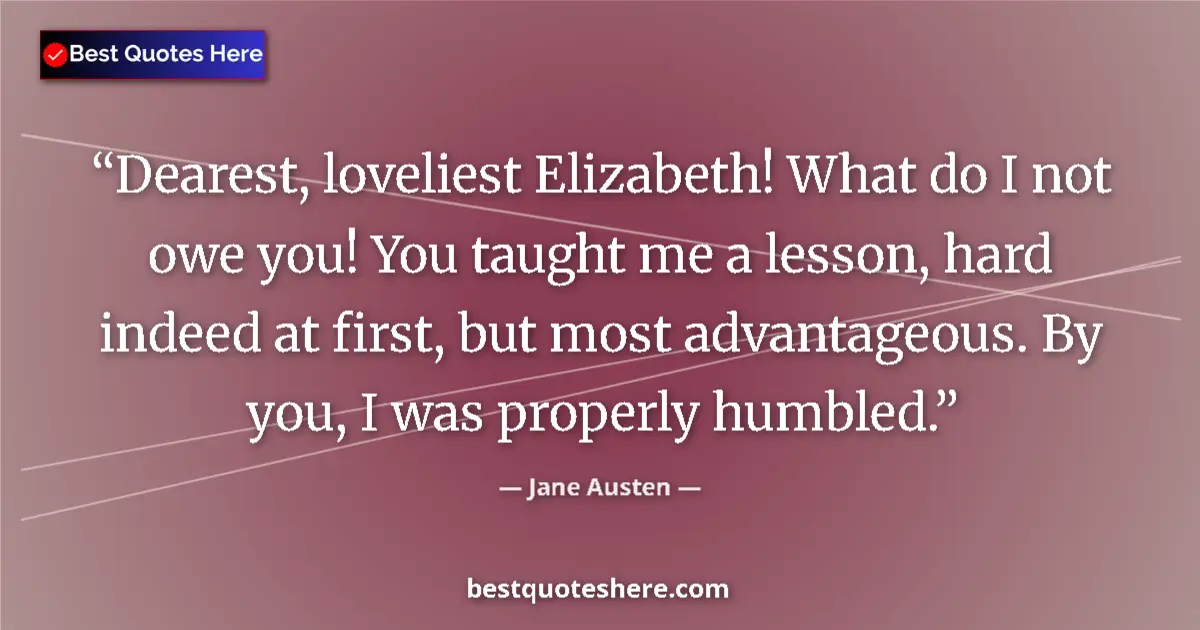 Quote by Jane Austen: Dearest, loveliest Elizabeth! What do I not owe yo