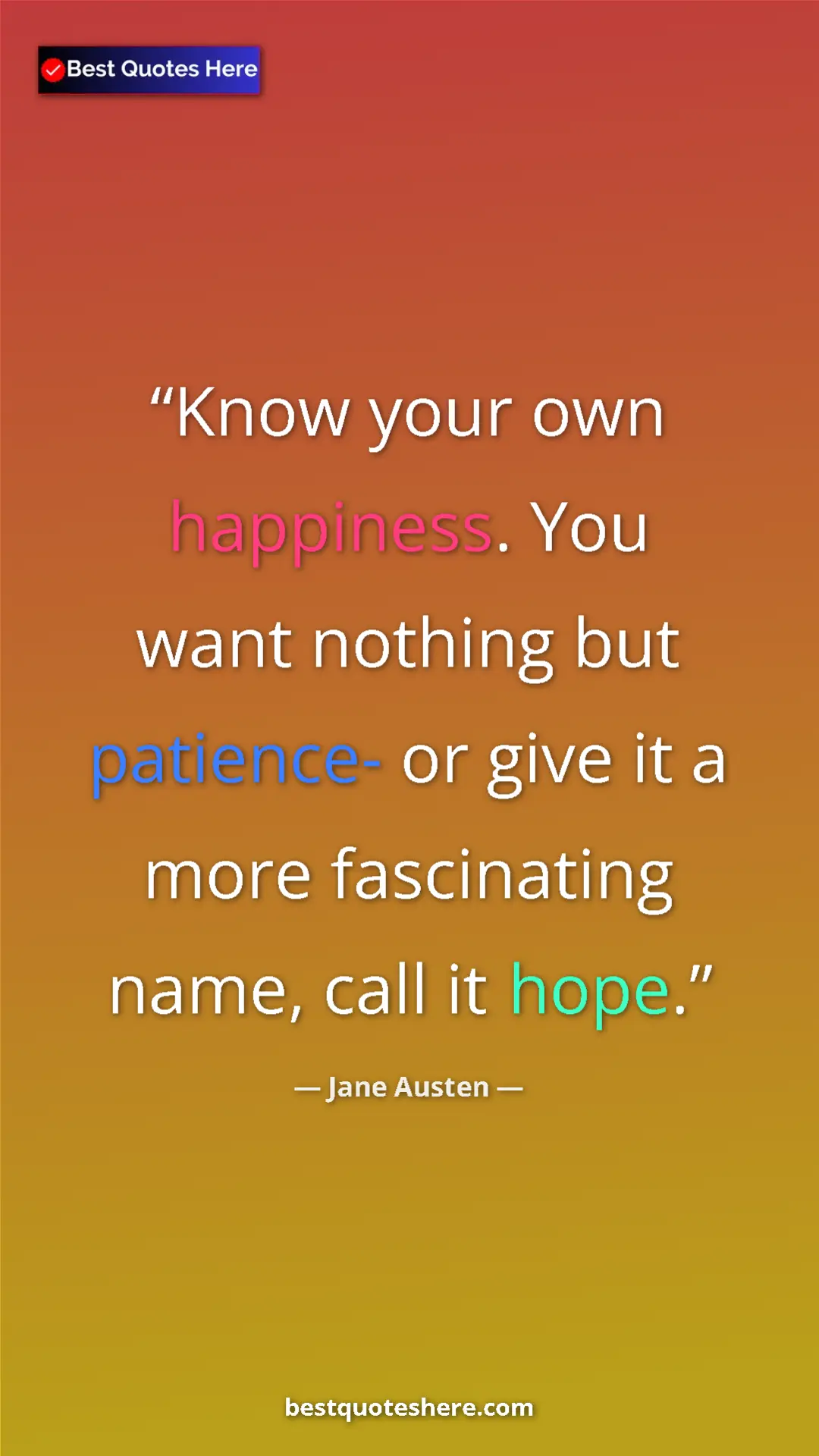 Pinterest quote poster by Jane Austen: "Know your own happiness. You want nothing but patience- or..."
