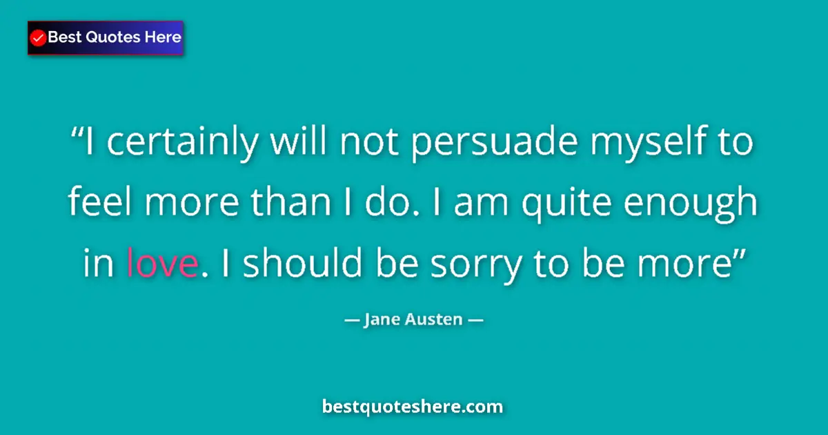 Quote by Jane Austen: I certainly will not persuade myself to feel more