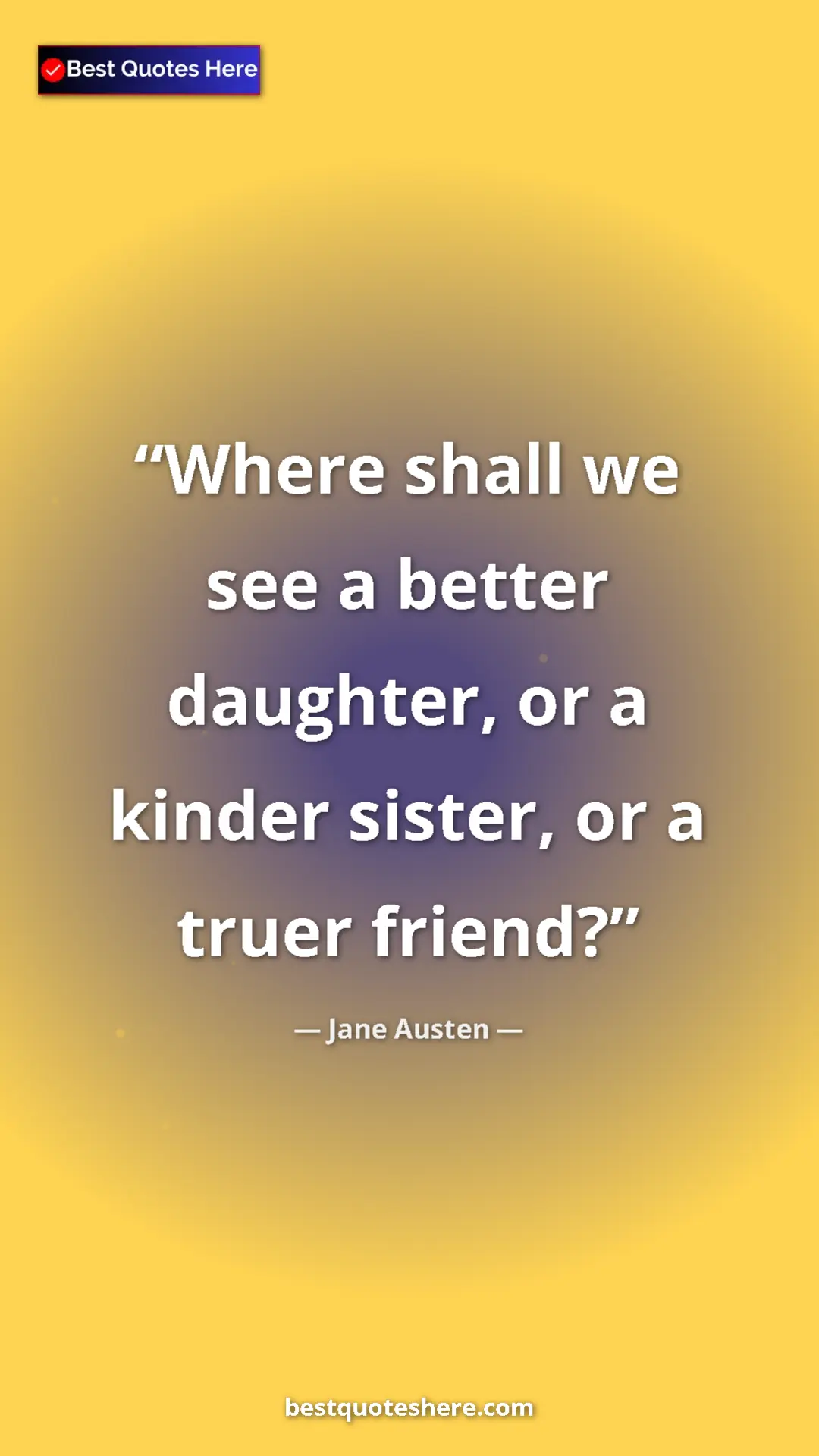 Pinterest quote poster by Jane Austen: "Where shall we see a better daughter, or a kinder sister,..."