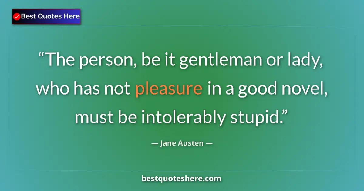 Jane Austen quote: "The person, be it gentleman or lady, who has not pleasure..."