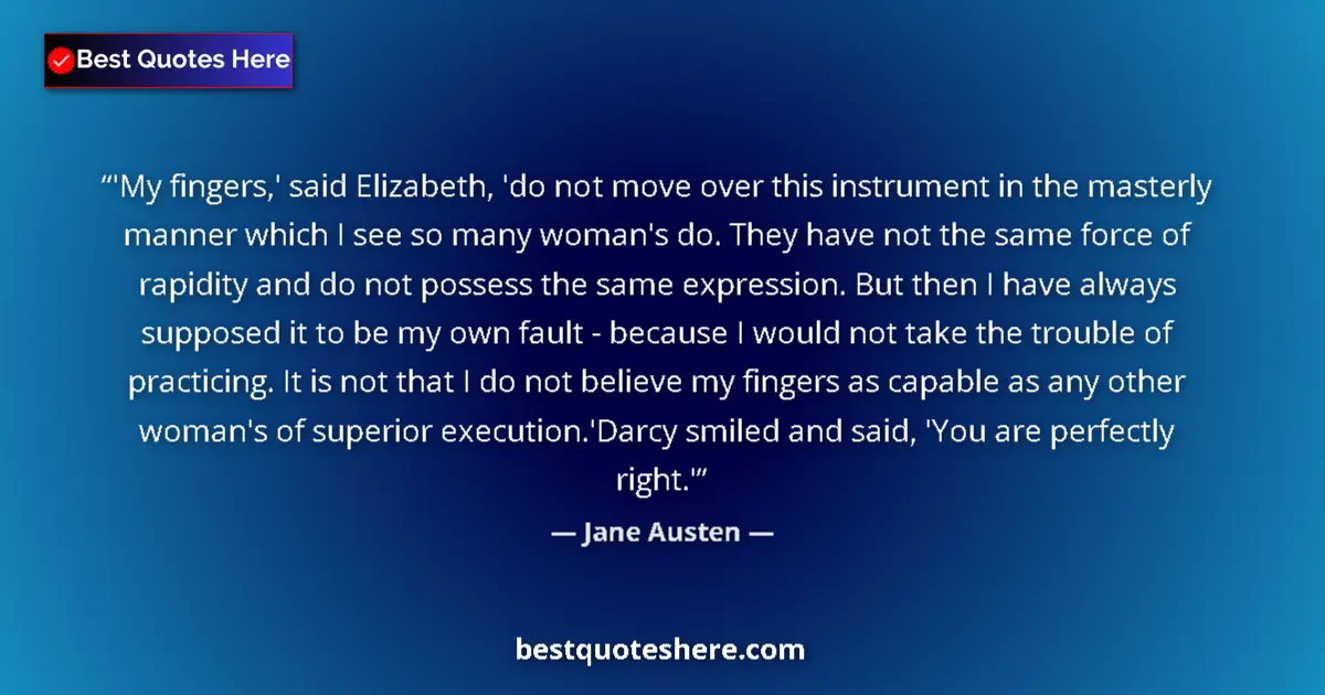 Quote by Jane Austen: 'My fingers,' said Elizabeth, 'do not move over this instrument in the masterly manner which I see s...