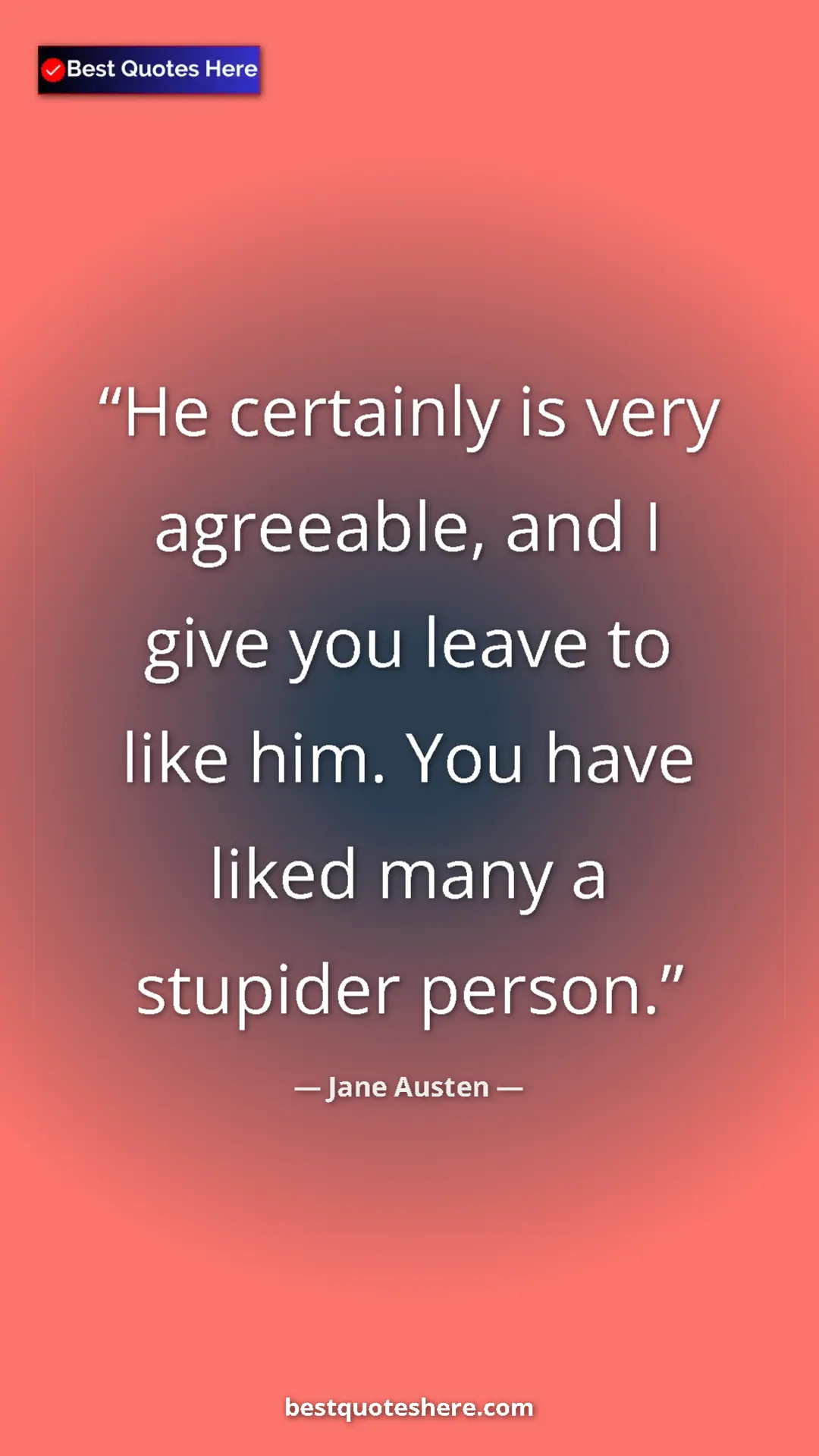 Pinterest quote poster by Jane Austen: "He certainly is very agreeable, and I give you leave to..."