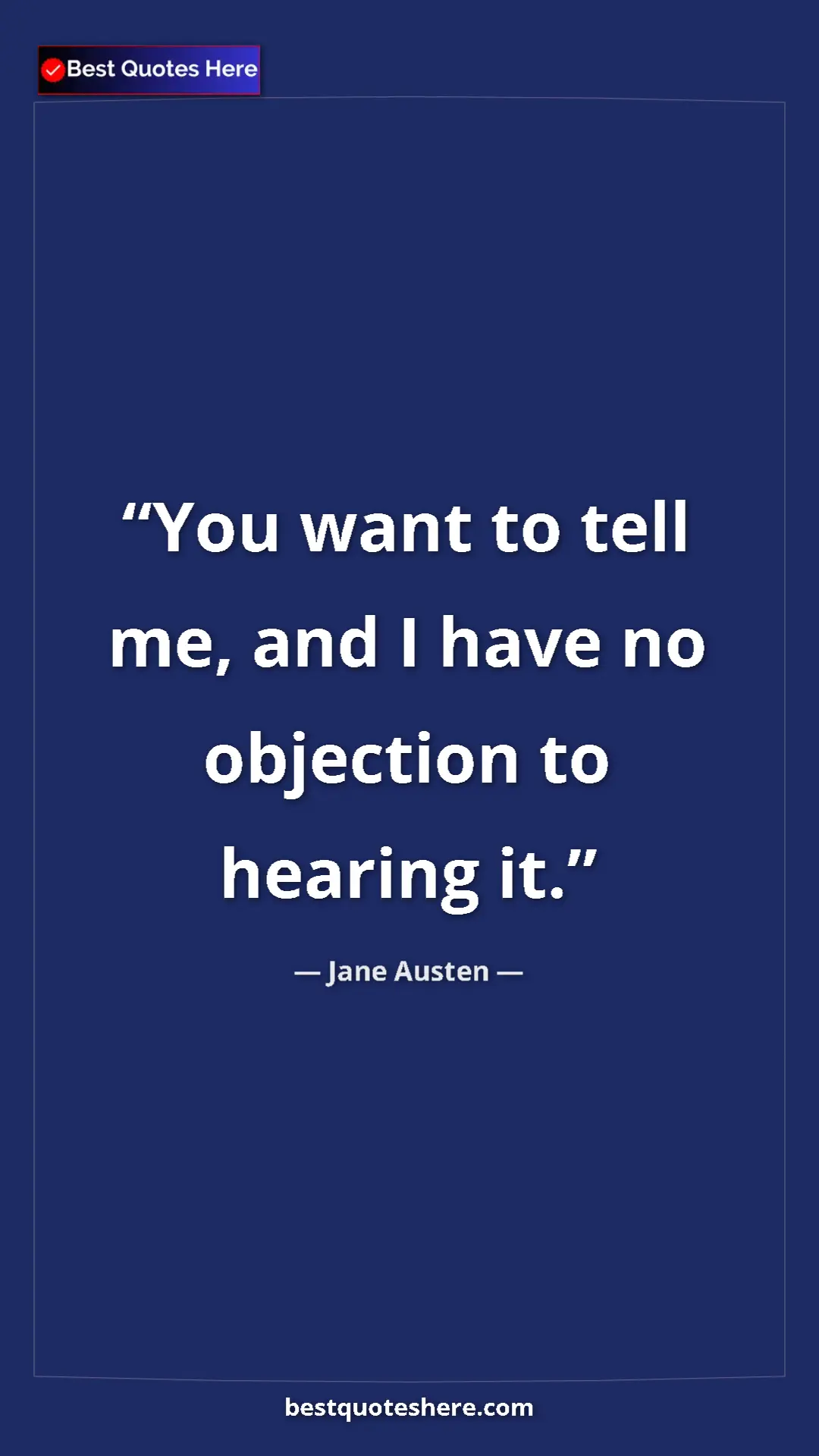 Pinterest quote poster by Jane Austen: "You want to tell me, and I have no objection to hearing it."