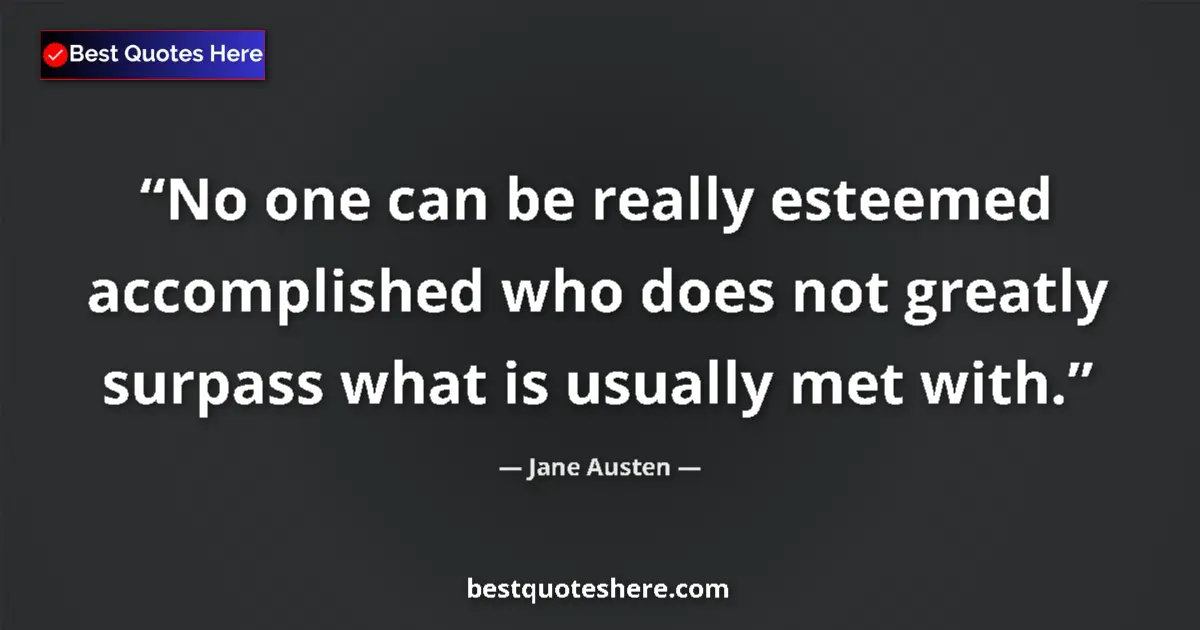 Quote by Jane Austen: No one can be really esteemed accomplished who does not greatly surpass what is usually met with....