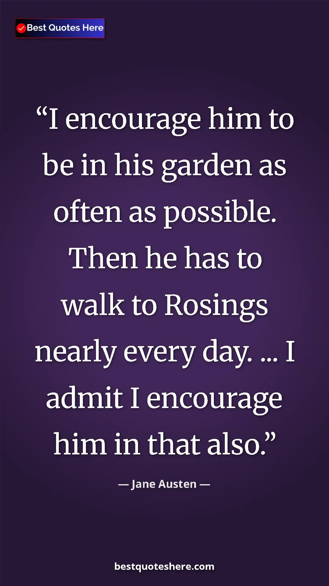 Pinterest quote poster by Jane Austen: "I encourage him to be in his garden as often as possible...."