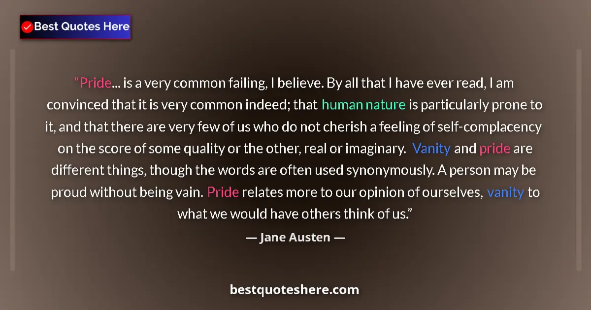 Quote by Jane Austen: Pride... is a very common failing, I believe. By all that I have ever read, I am convinced that it i...