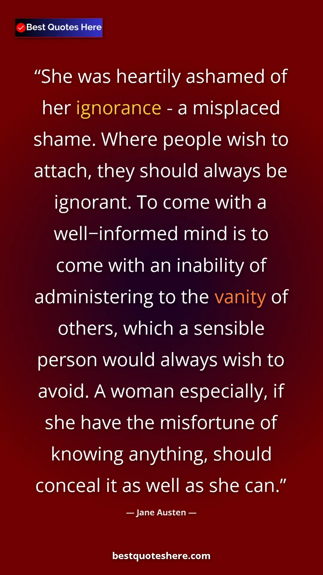 Jane Austen Quote Card: "She was heartily ashamed of her ignorance - a misplaced..." Pinterest quote poster by Jane Austen: "She was heartily ashamed of her ignorance - a misplaced..."