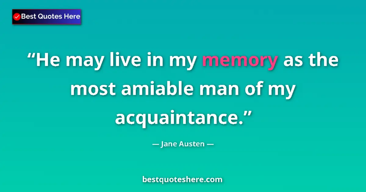 Quote by Jane Austen: He may live in my memory as the most amiable man of my acquaintance....