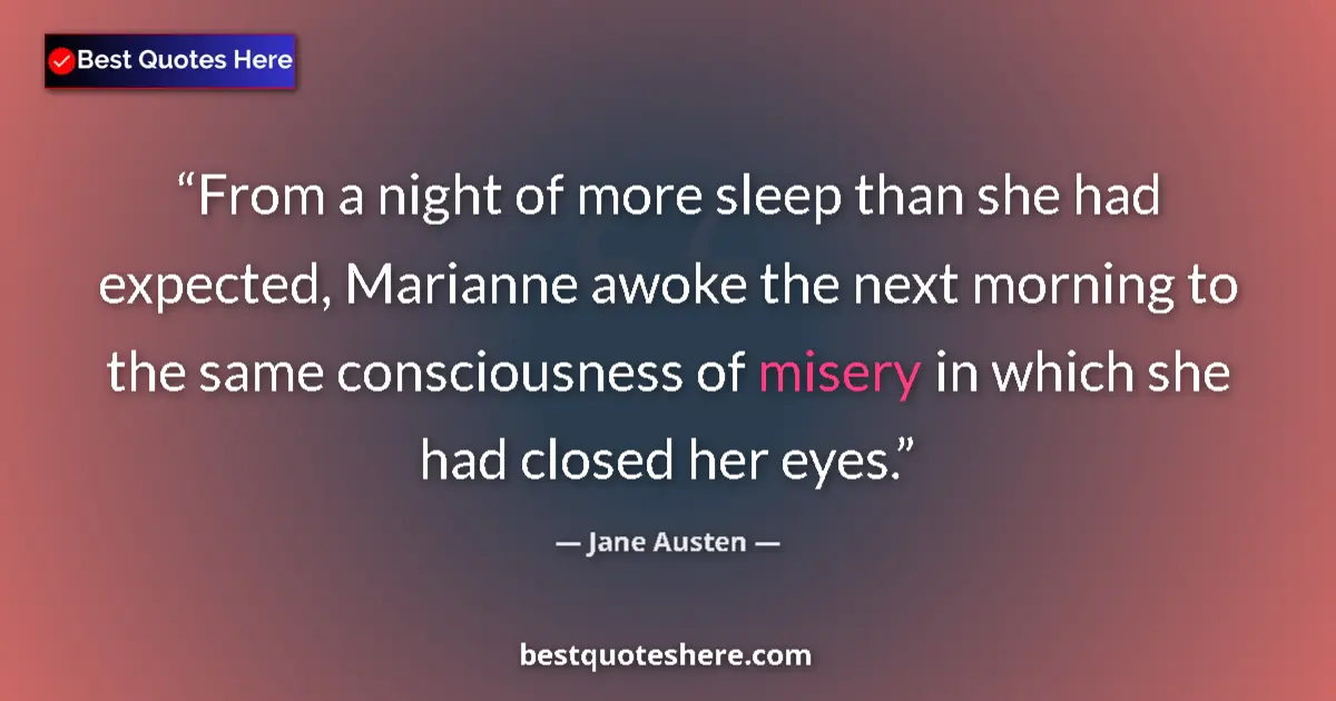 Quote by Jane Austen: From a night of more sleep than she had expected, Marianne awoke the next morning to the same consci...