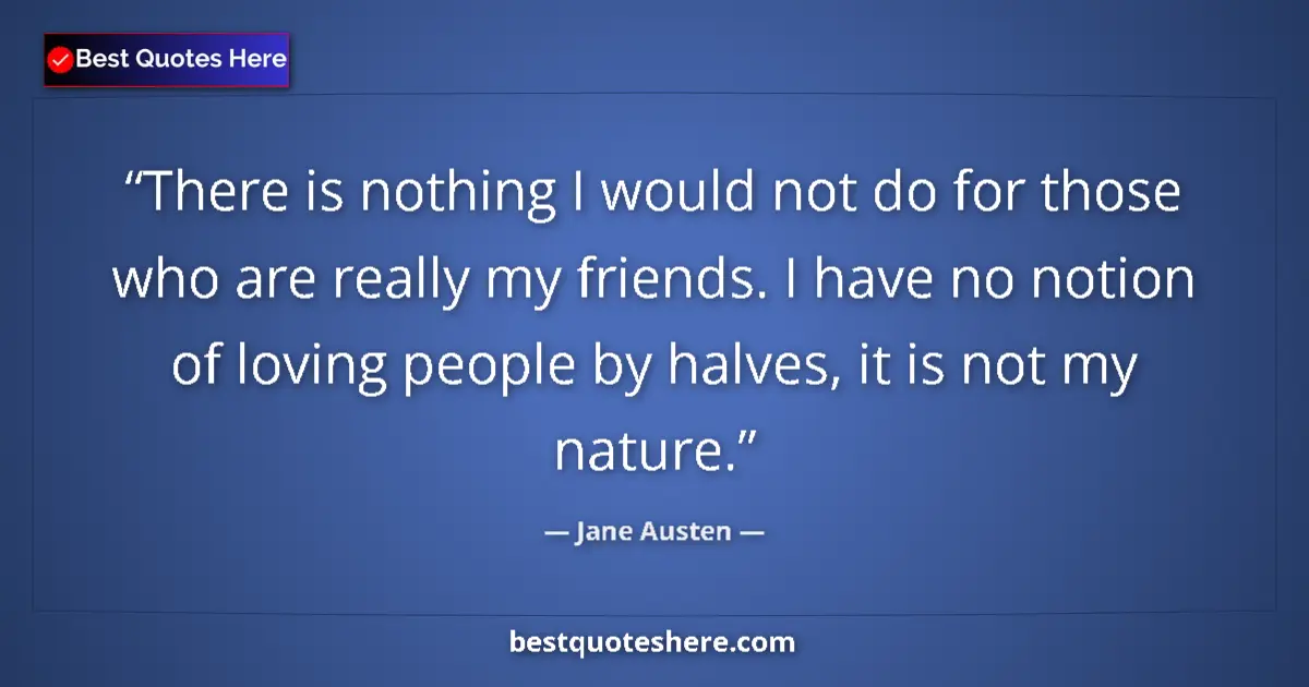 Image for the quote by Jane Austen: There is nothing I would not do for those who are really my friends. I have no notion of loving peop...
