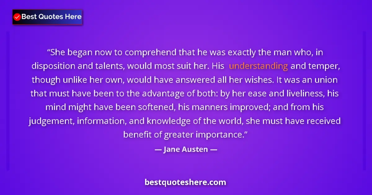 Quote by Jane Austen: She began now to comprehend that he was exactly the man who, in disposition and talents, would most ...