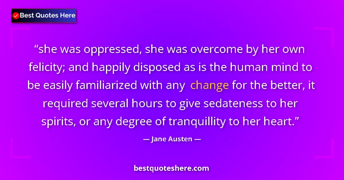 Jane Austen Quote: "she was oppressed, she was overcome by her own felicity;..." Jane Austen quote: "she was oppressed, she was overcome by her own felicity;..."