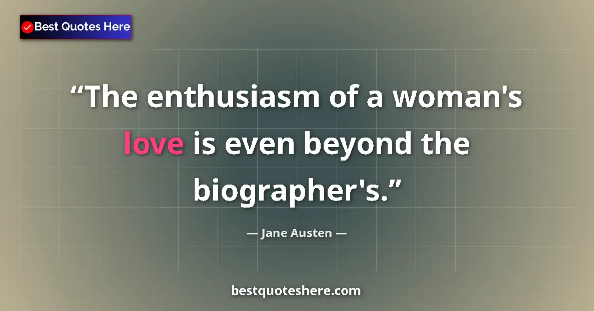 Quote by Jane Austen: The enthusiasm of a woman's love is even beyond th