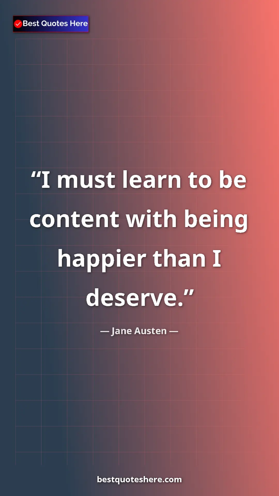 Pinterest quote poster by Jane Austen: "I must learn to be content with being happier than I..."
