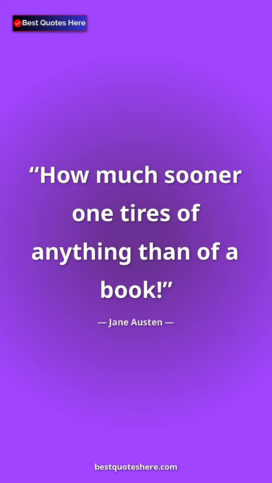 Pinterest quote poster by Jane Austen: "How much sooner one tires of anything than of a book!"