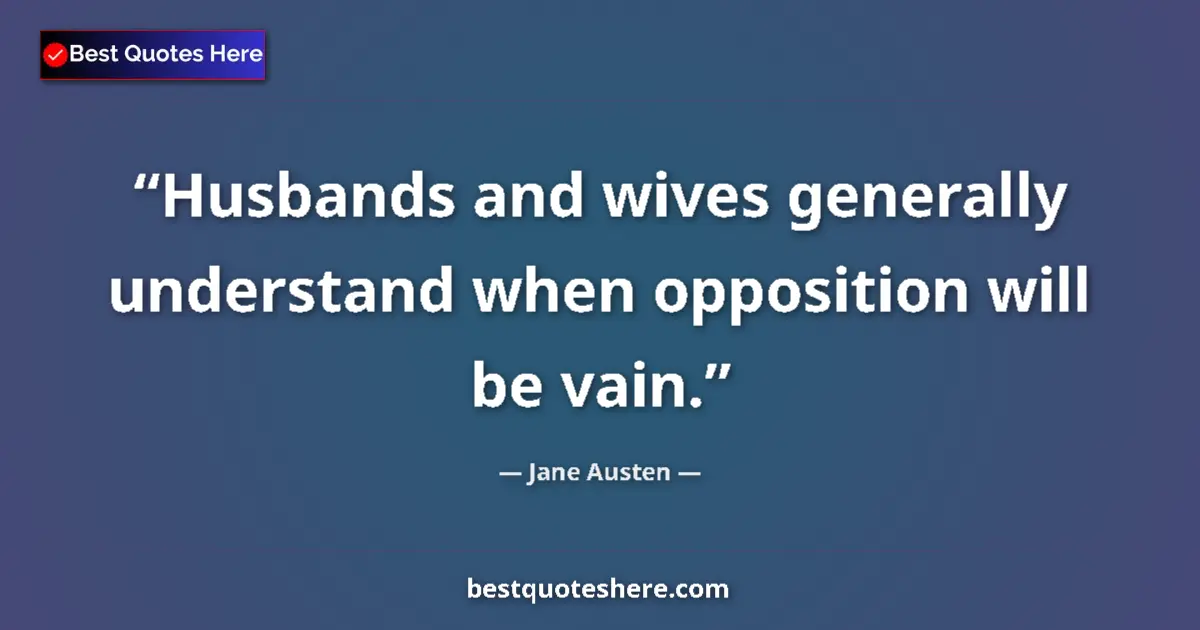 Quote by Jane Austen: Husbands and wives generally understand when opposition will be vain....