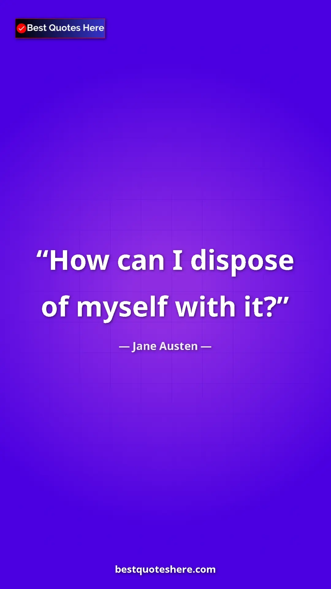 Pinterest quote poster by Jane Austen: "How can I dispose of myself with it?"