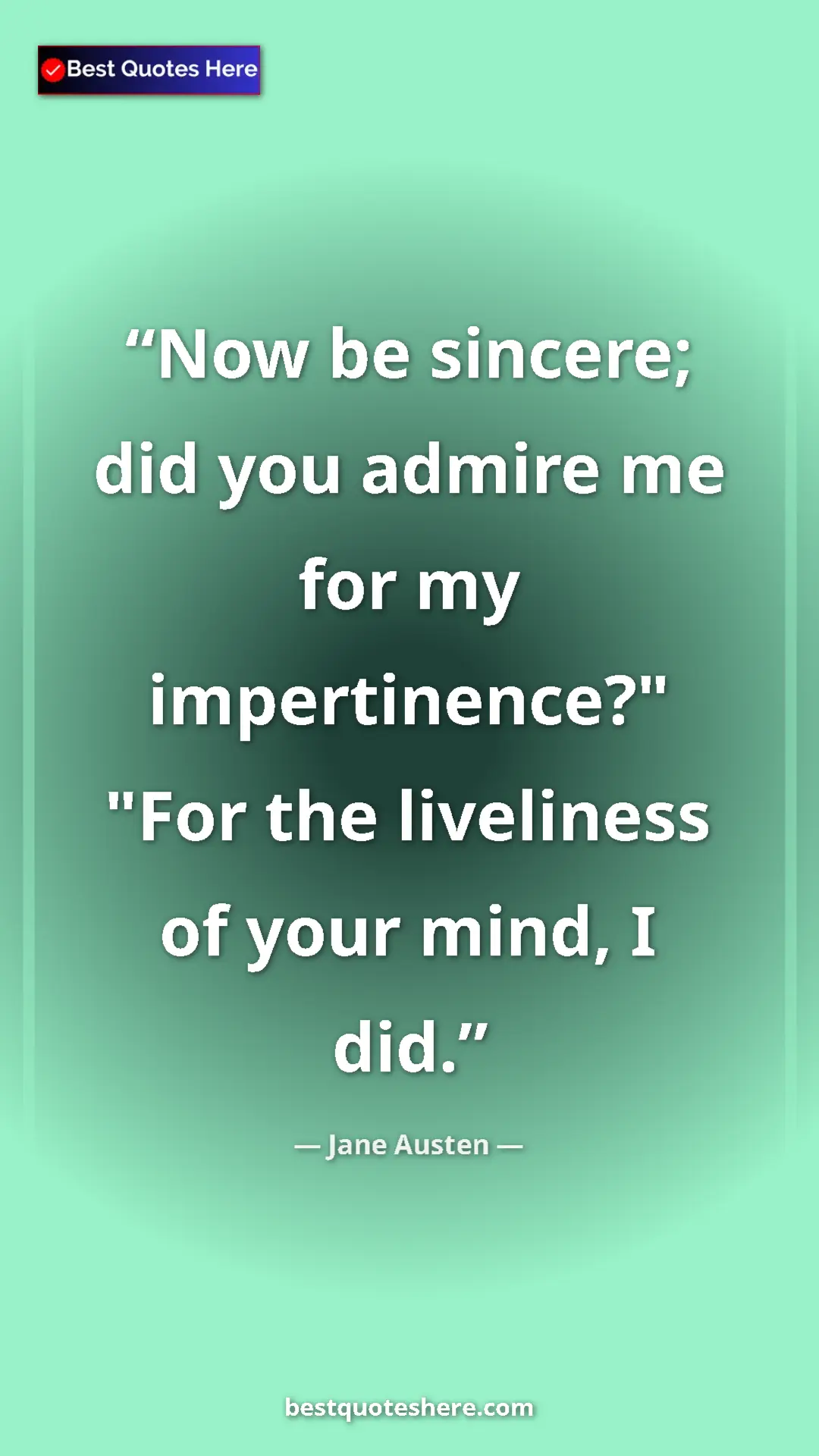 Pinterest quote poster by Jane Austen: "Now be sincere; did you admire me for my impertinence?"..."