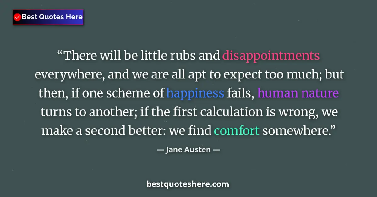Quote by Jane Austen: There will be little rubs and disappointments everywhere, and we are all apt to expect too much; but...