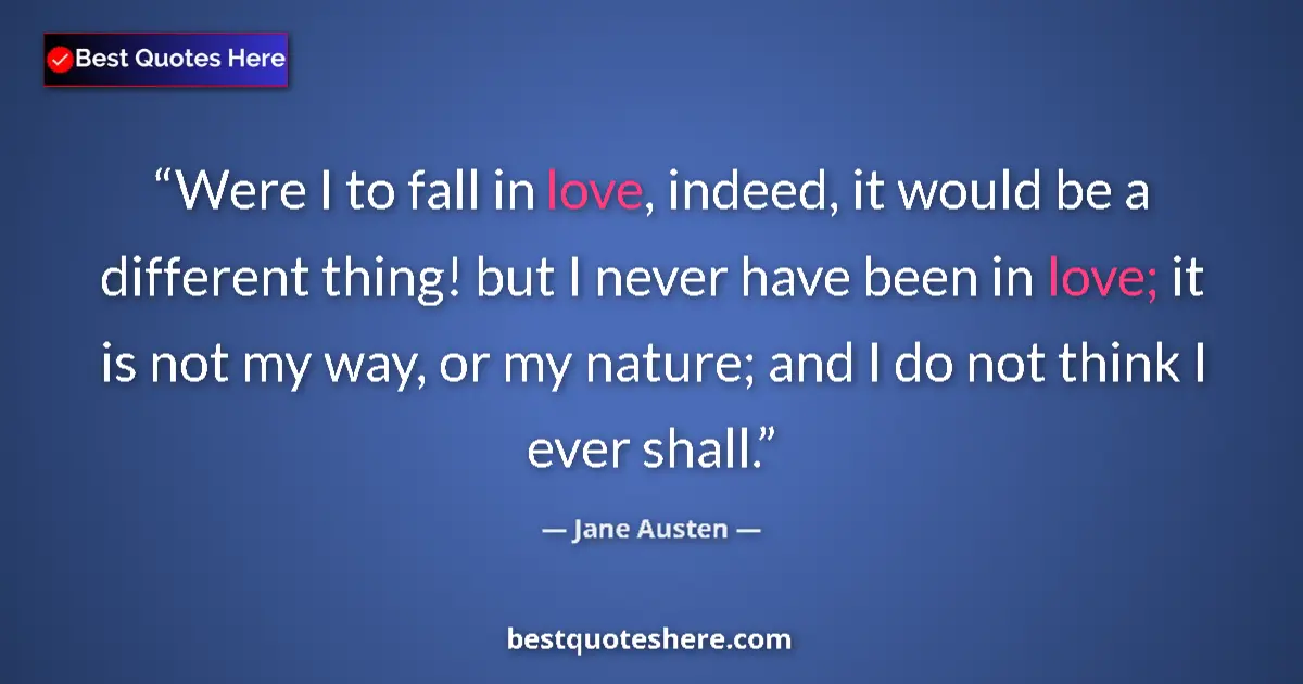 Quote by Jane Austen: Were I to fall in love, indeed, it would be a different thing! but I never have been in love; it is ...