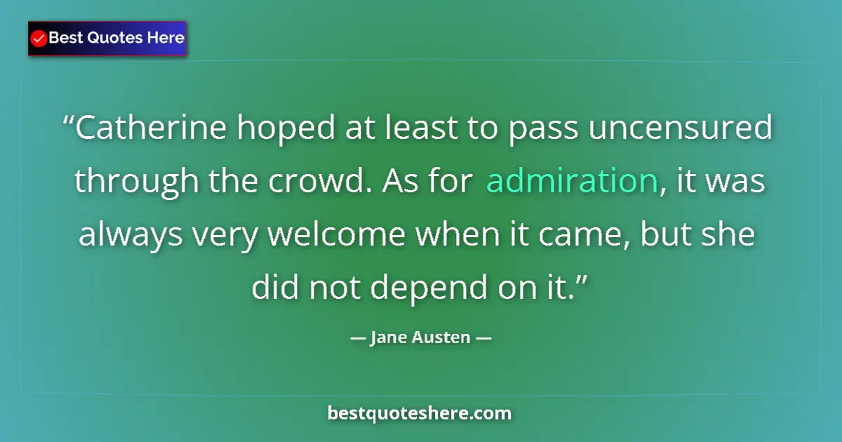 Quote by Jane Austen: Catherine hoped at least to pass uncensured through the crowd. As for admiration, it was always very...