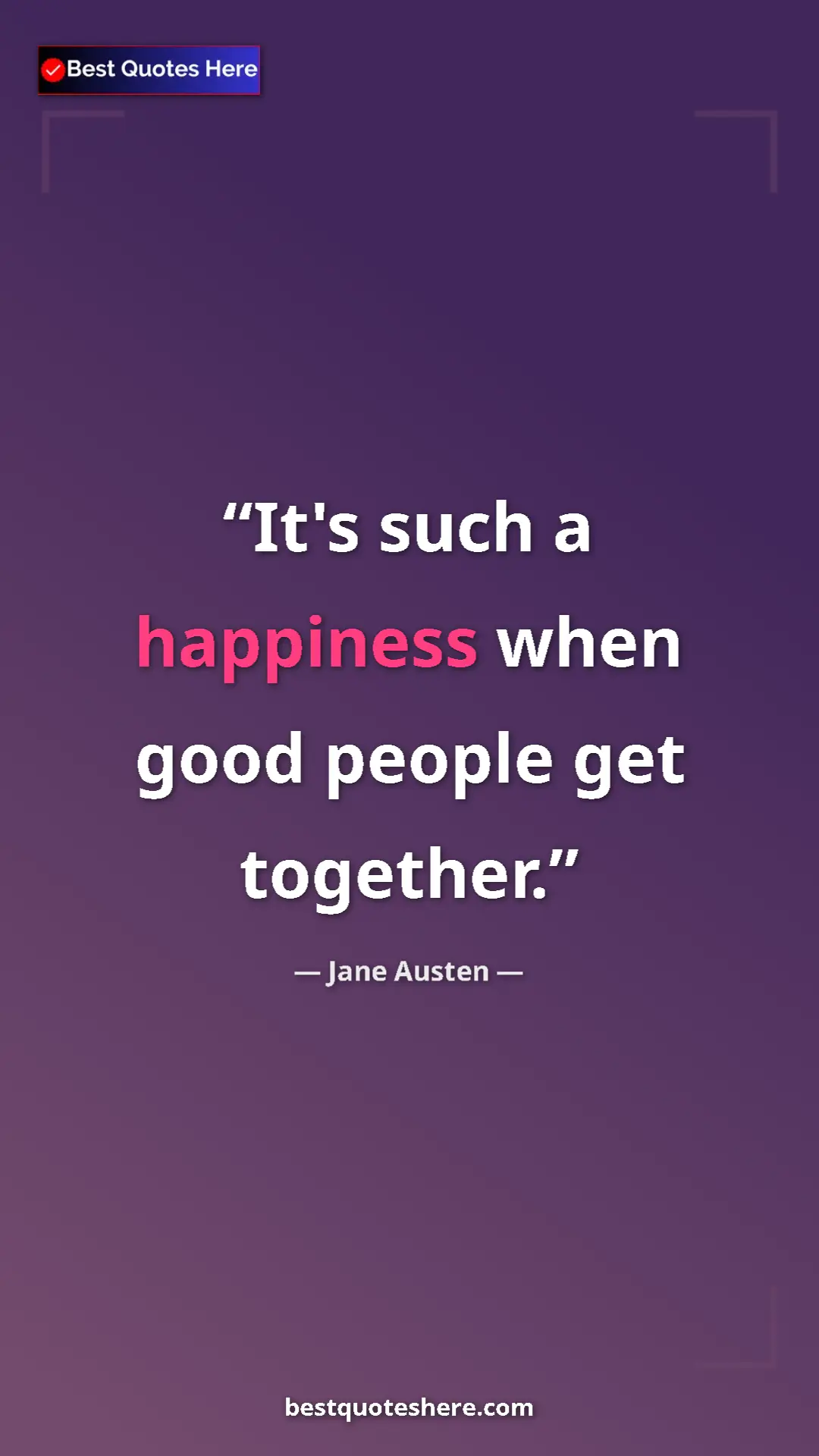 Pinterest quote poster by Jane Austen: "It's such a happiness when good people get together."