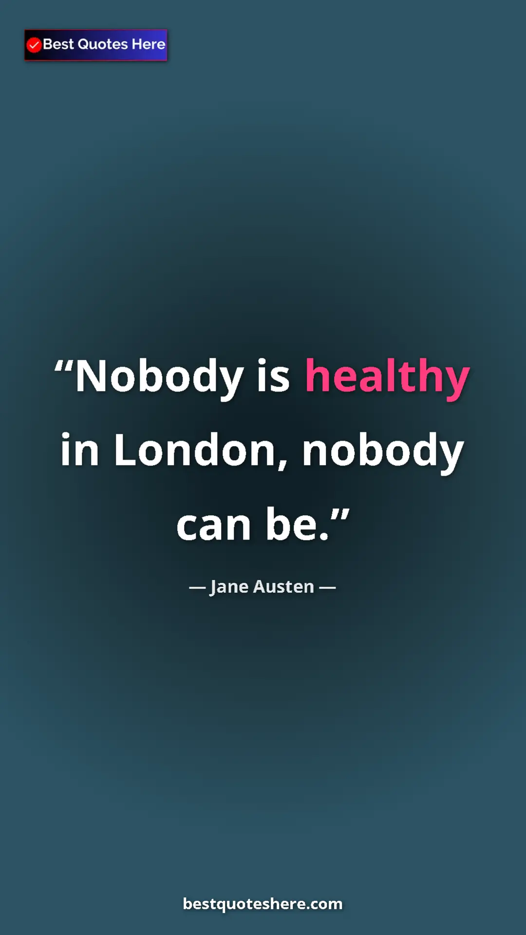 Pinterest quote poster by Jane Austen: "Nobody is healthy in London, nobody can be."