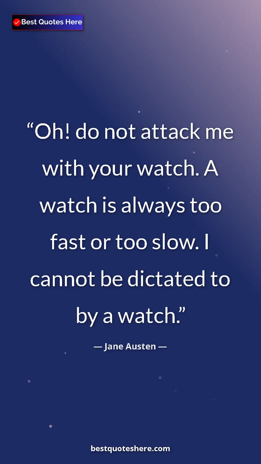 Pinterest quote poster by Jane Austen: "Oh! do not attack me with your watch. A watch is always too..."