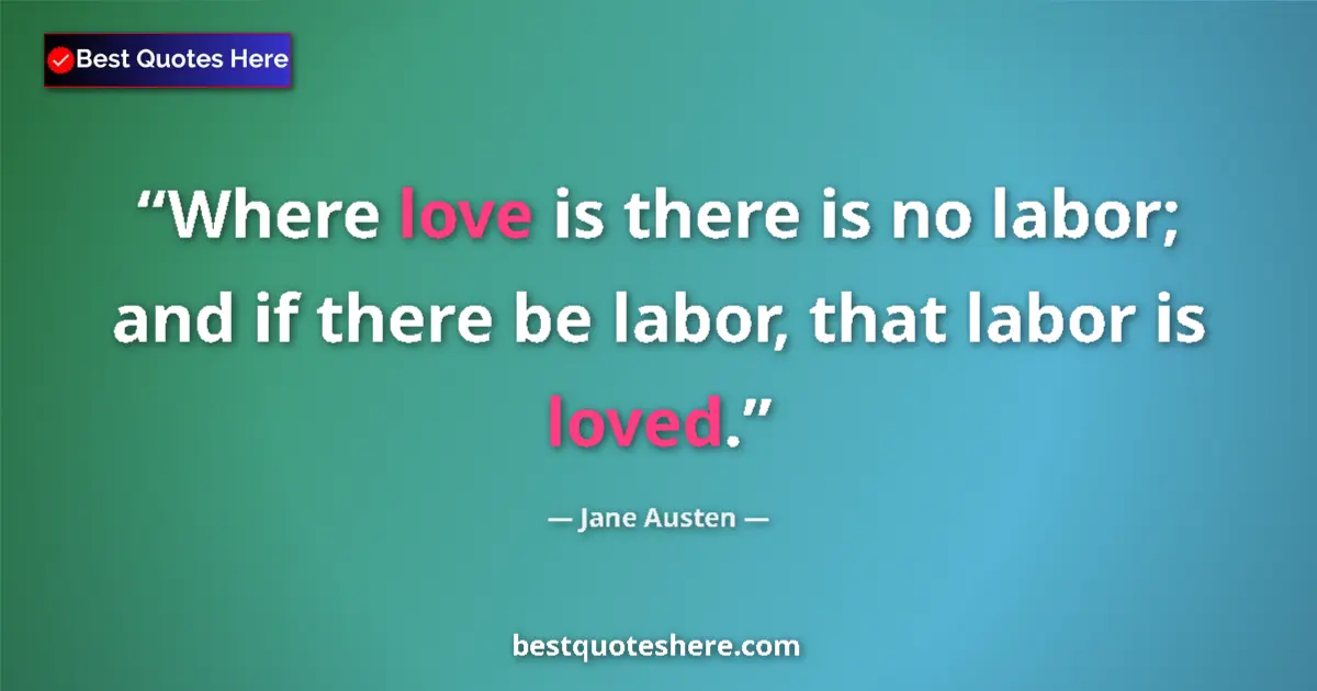 Quote by Jane Austen: Where love is there is no labor; and if there be l