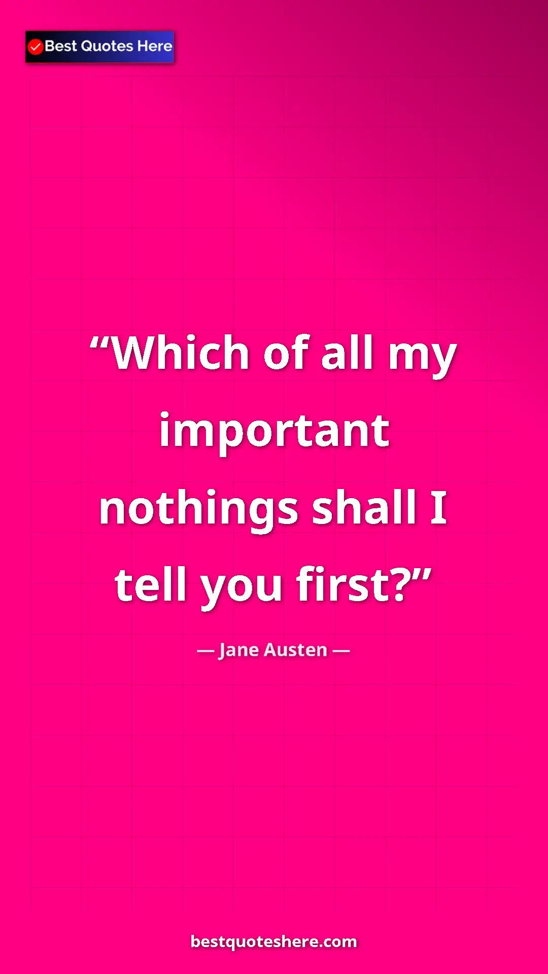 Jane Austen Quote Card: "Which of all my important nothings shall I tell you first?" Pinterest quote poster by Jane Austen: "Which of all my important nothings shall I tell you first?"