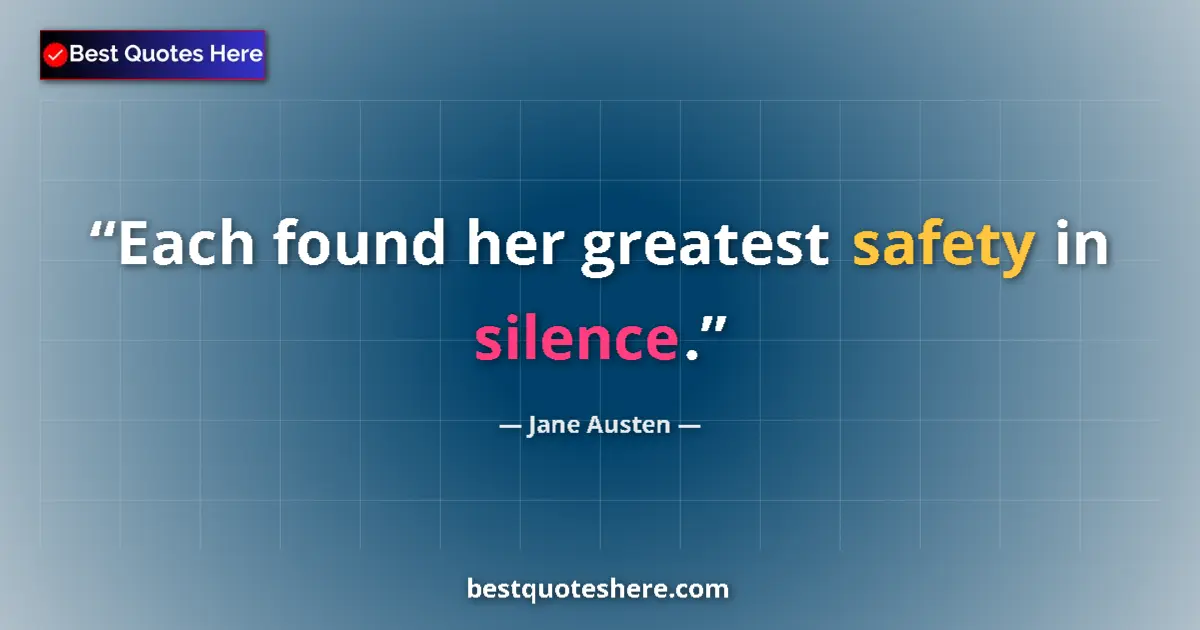 Quote by Jane Austen: Each found her greatest safety in silence....